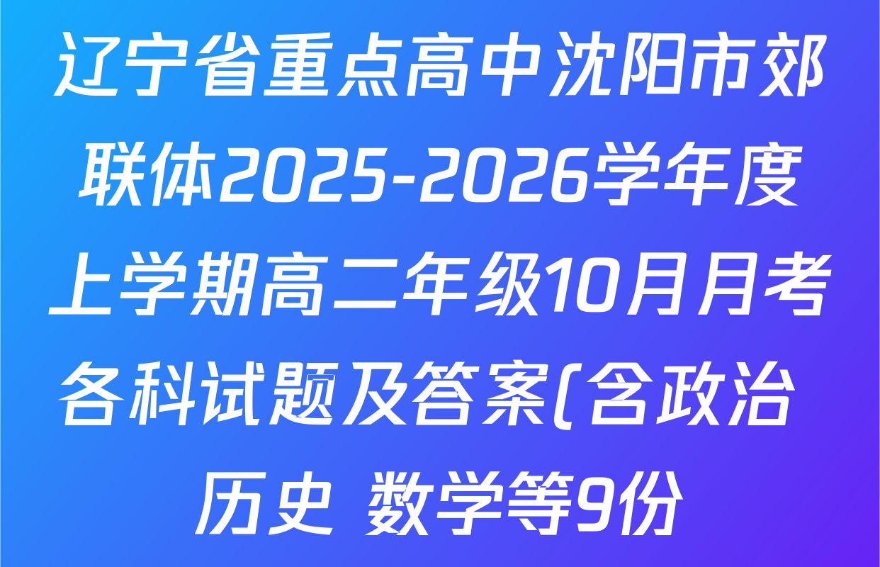 辽宁省重点高中沈阳市郊联体2025-2026学年度上学期高二年级10月月考各科试题及答案(含政治 历史 数学等9份) 辽宁省重点高中沈阳市郊联体2025-2026学年度上学期高二年级10月月考各科试题及答案(含政治 历史 数学等9份)